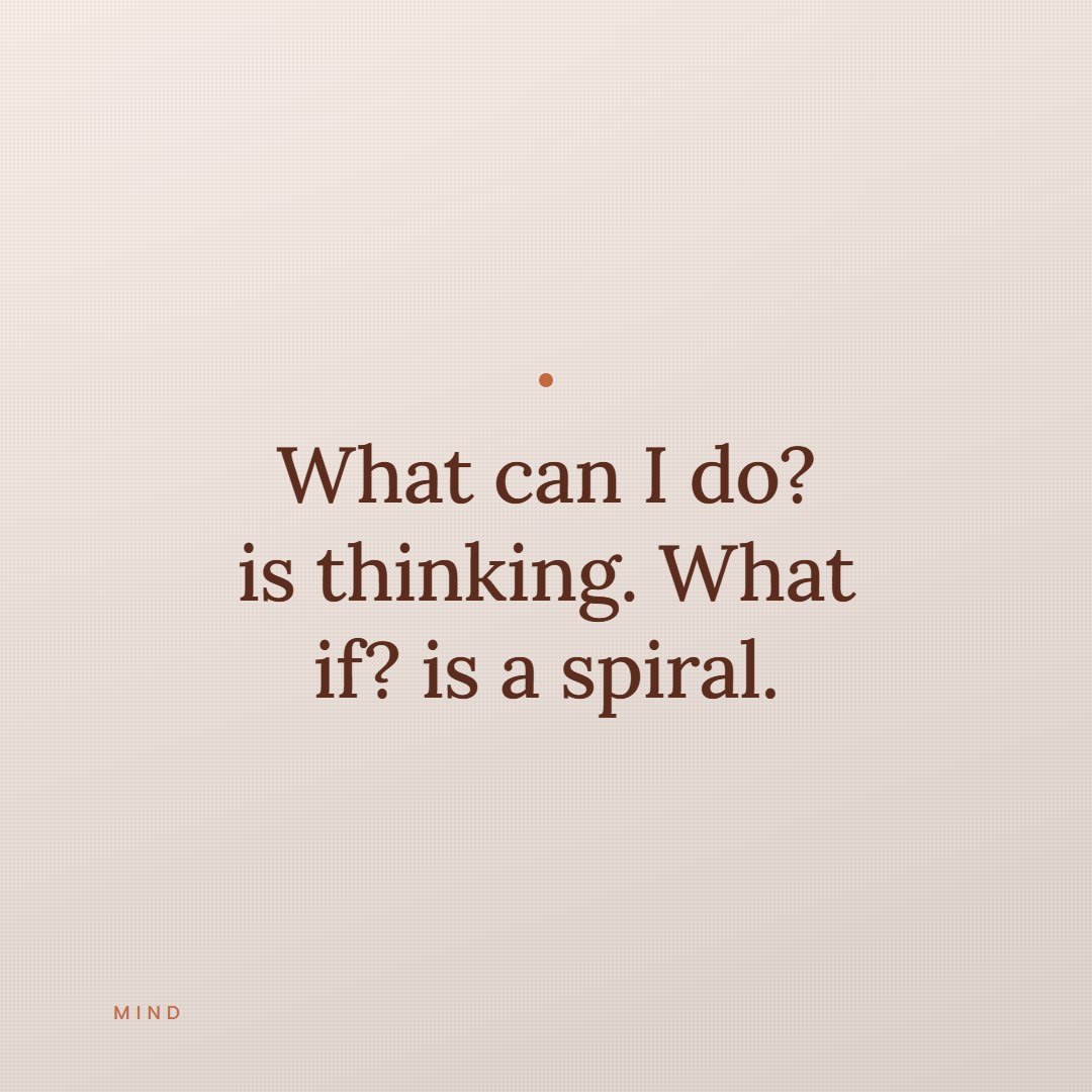 A quote card reading, what can I do is thinking, what if is a spiral.