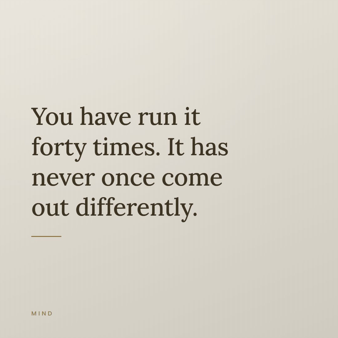 A quote card reading, you have run it forty times, it has never once come out differently.