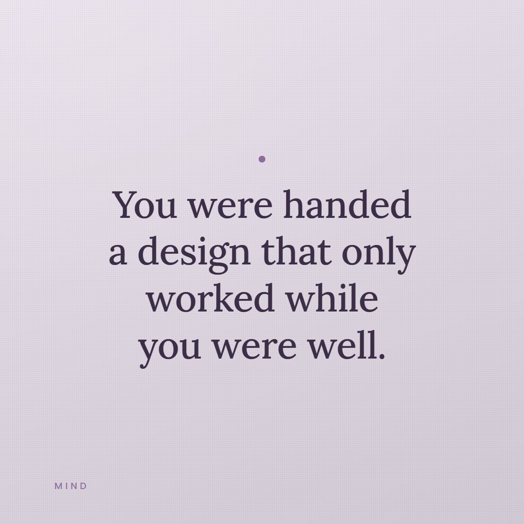 A quote card reading, you were handed a design that only worked while you were well.