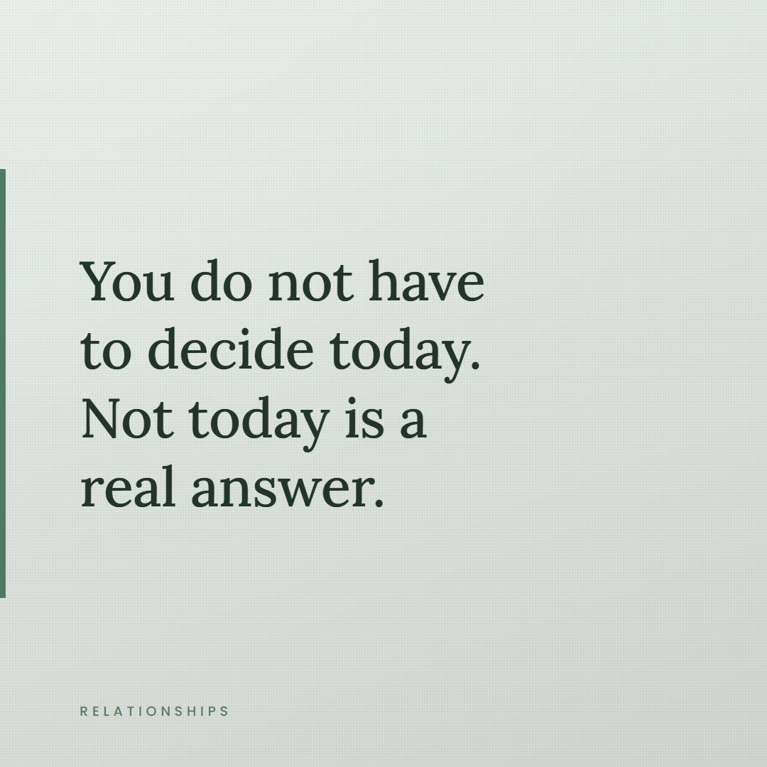 A quote card reading, you do not have to decide today, not today is a real answer.