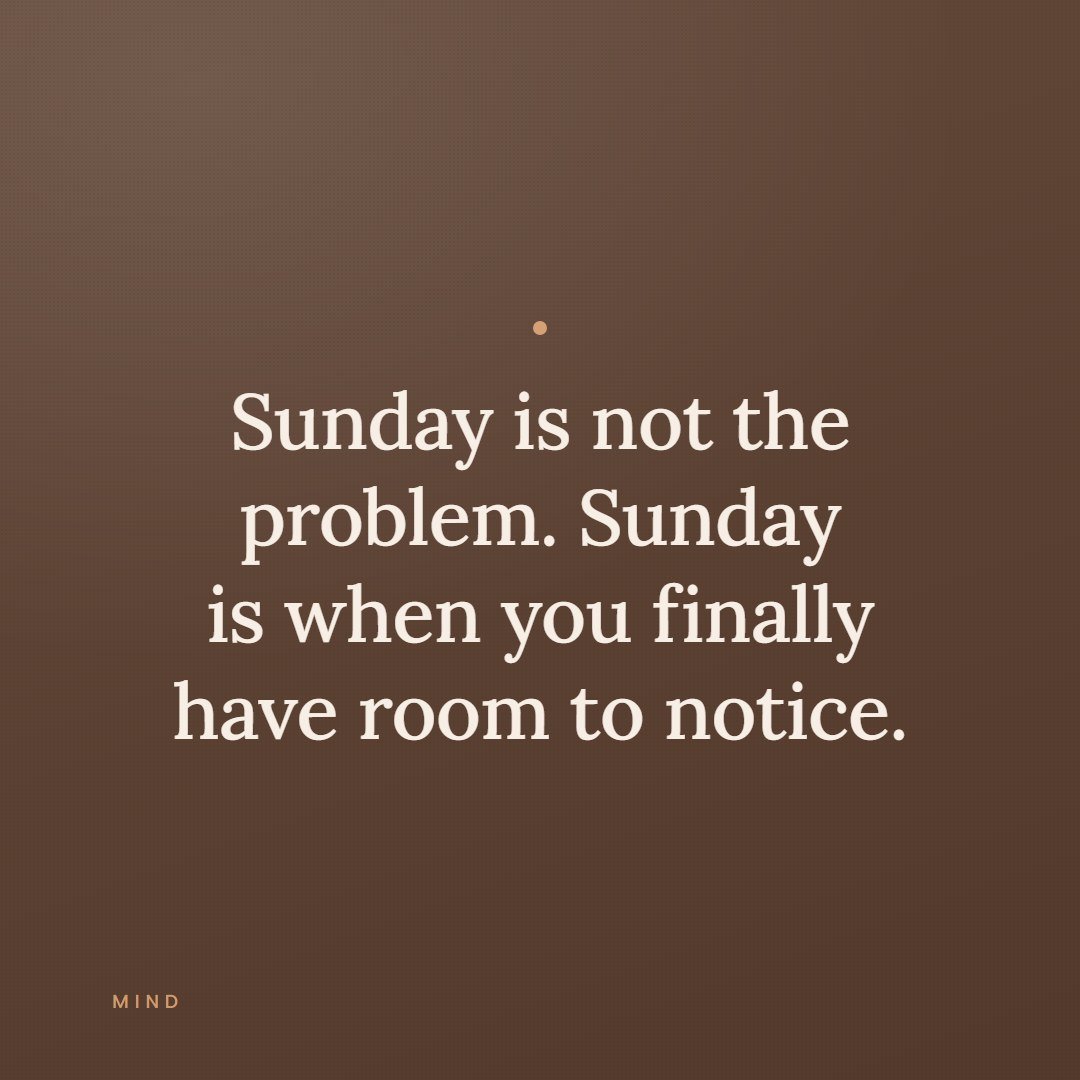 A quote card reading, Sunday is not the problem, Sunday is when you finally have room to notice.